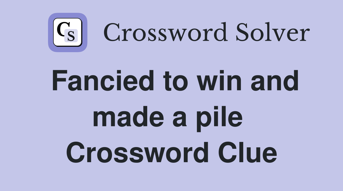 Fancied to win and made a pile  Crossword Clue