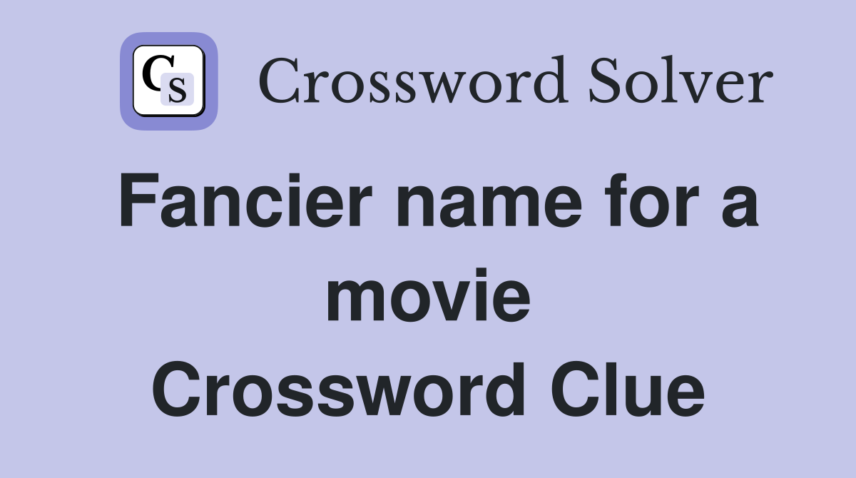 Fancier name for a movie Crossword Clue