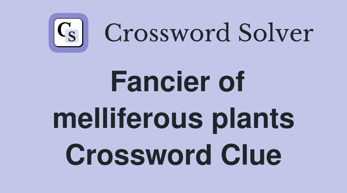 Fancier of melliferous plants Crossword Clue