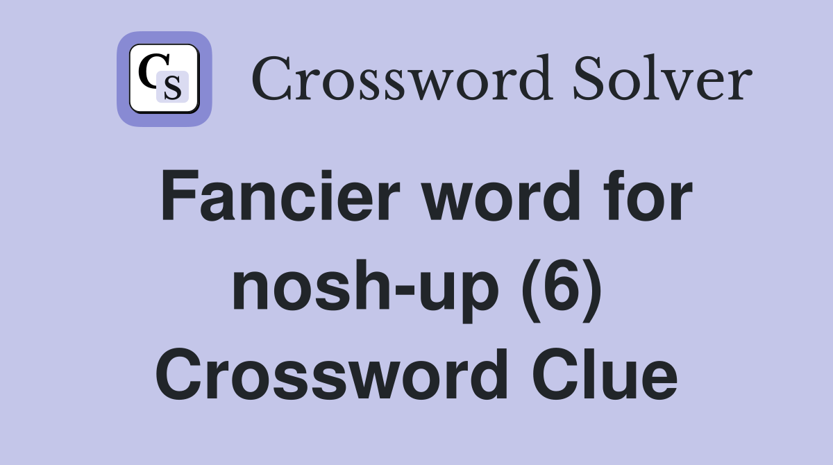 Fancier word for nosh-up (6) Crossword Clue