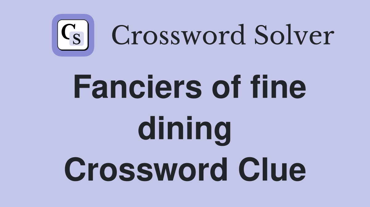 Fanciers of fine dining Crossword Clue