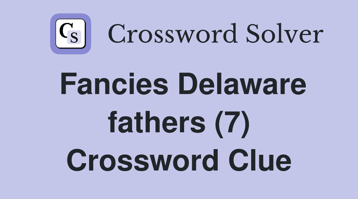Fancies Delaware fathers (7) Crossword Clue