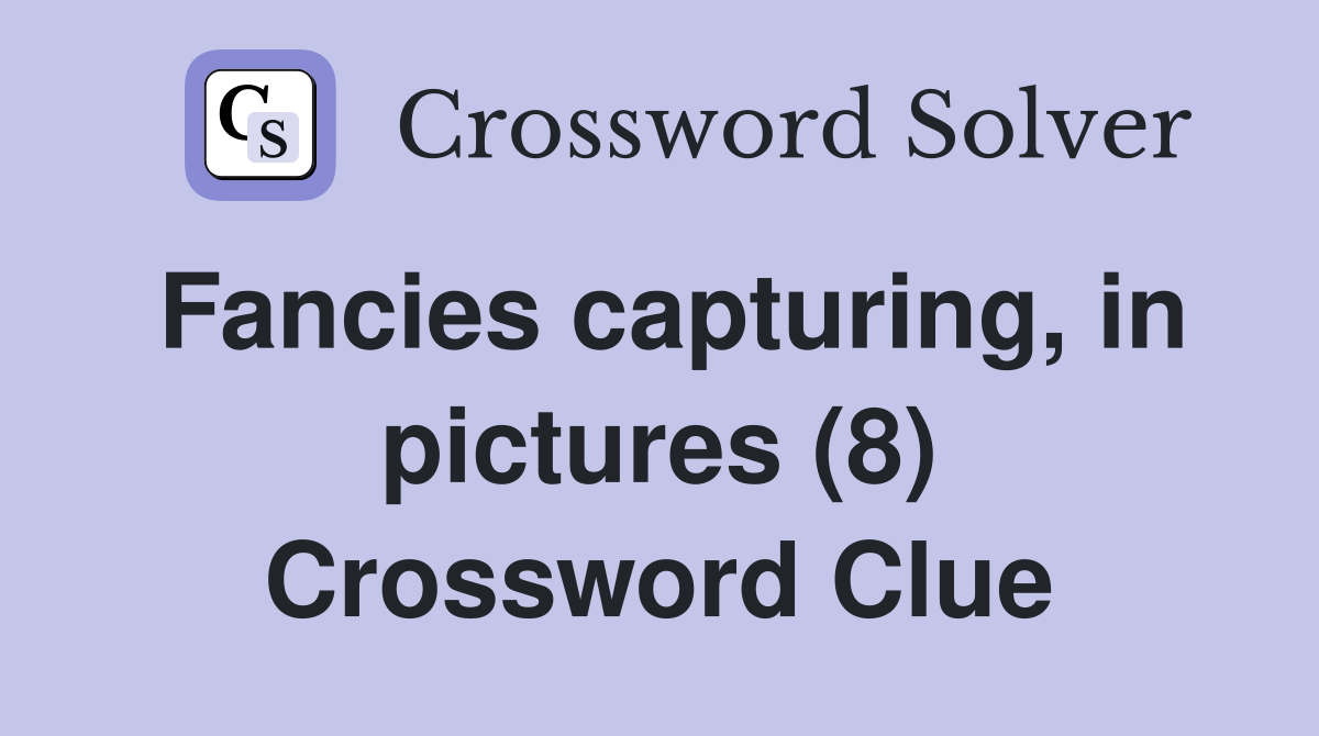 Fancies capturing, in pictures (8) Crossword Clue
