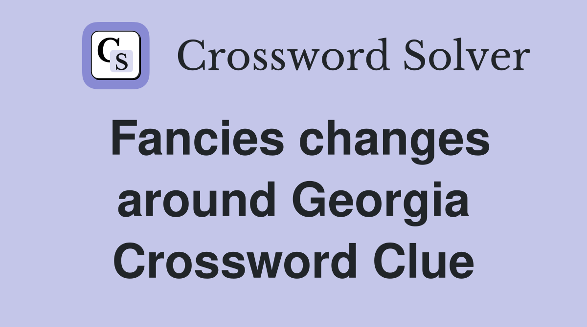 Fancies changes around Georgia Crossword Clue