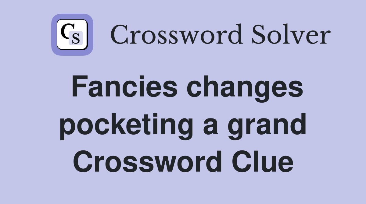 Fancies changes pocketing a grand Crossword Clue