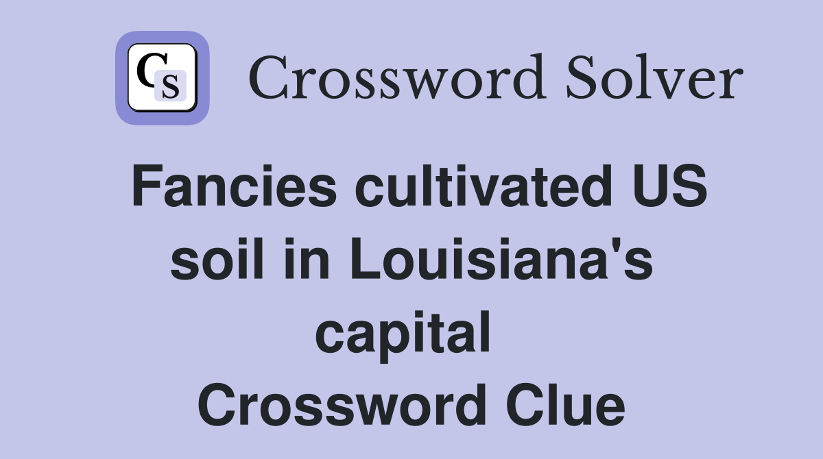 Fancies cultivated US soil in Louisiana's capital  Crossword Clue