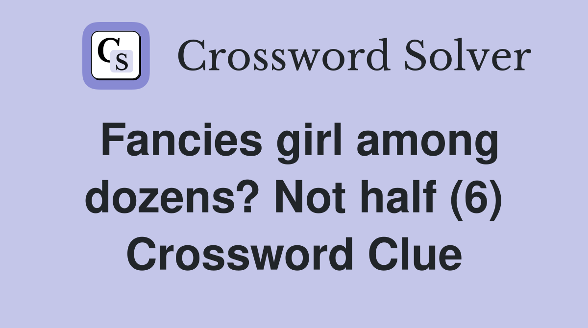 Fancies girl among dozens? Not half (6) Crossword Clue
