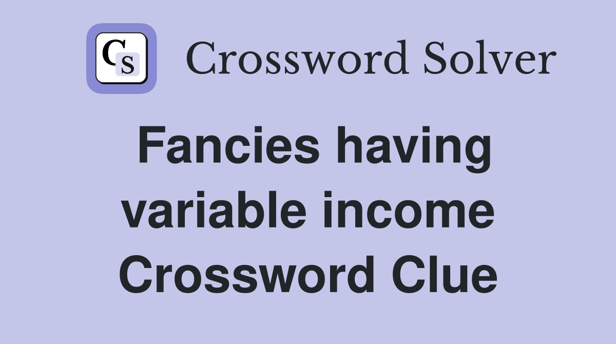 Fancies having variable income Crossword Clue