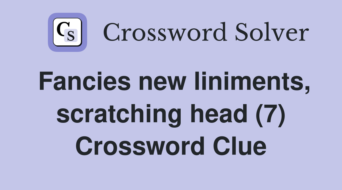 Fancies new liniments, scratching head (7) Crossword Clue