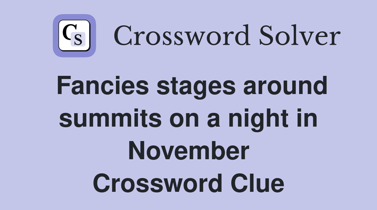 Fancies stages around summits on a night in November Crossword Clue