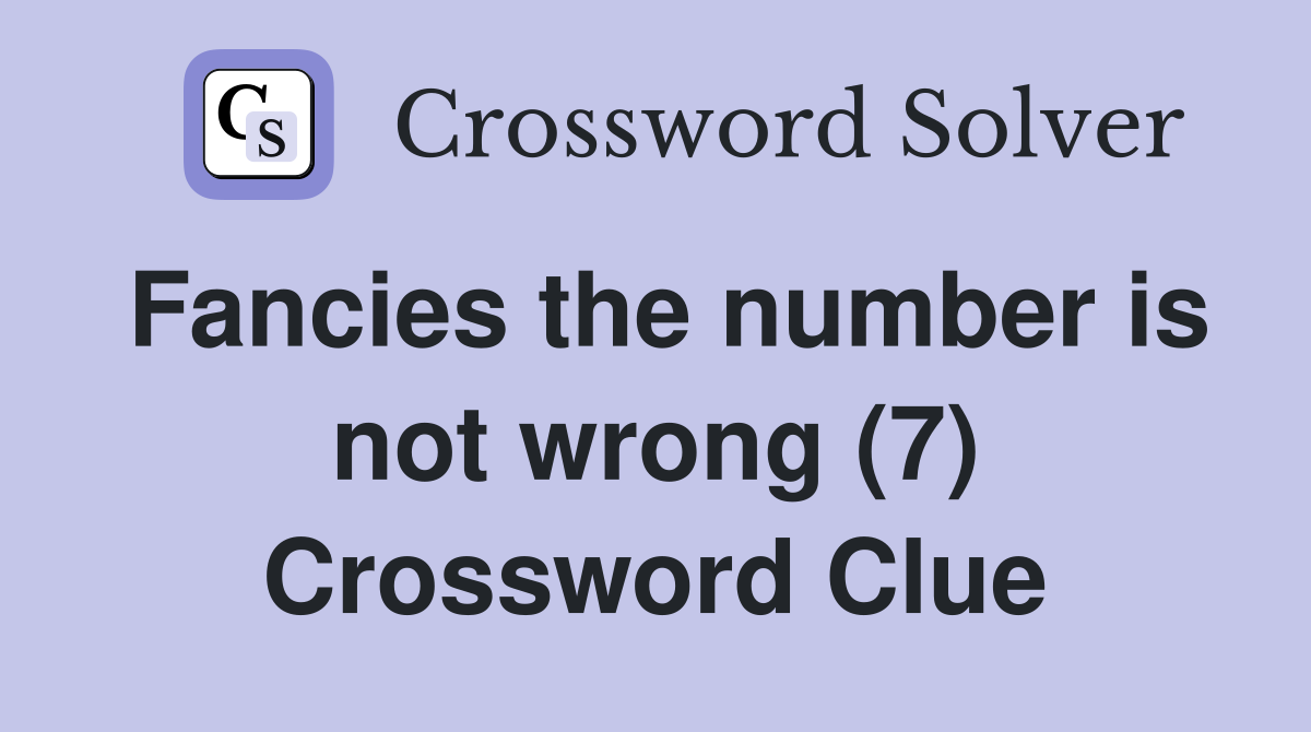 Fancies the number is not wrong (7) Crossword Clue