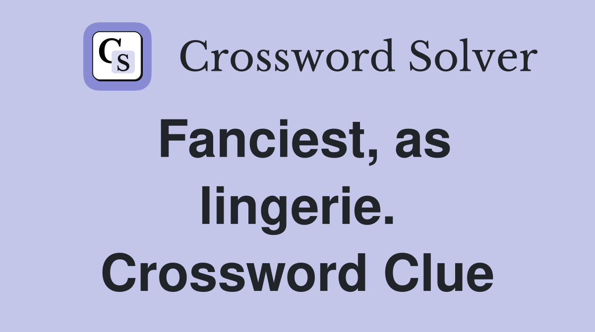 Fanciest, as lingerie. Crossword Clue