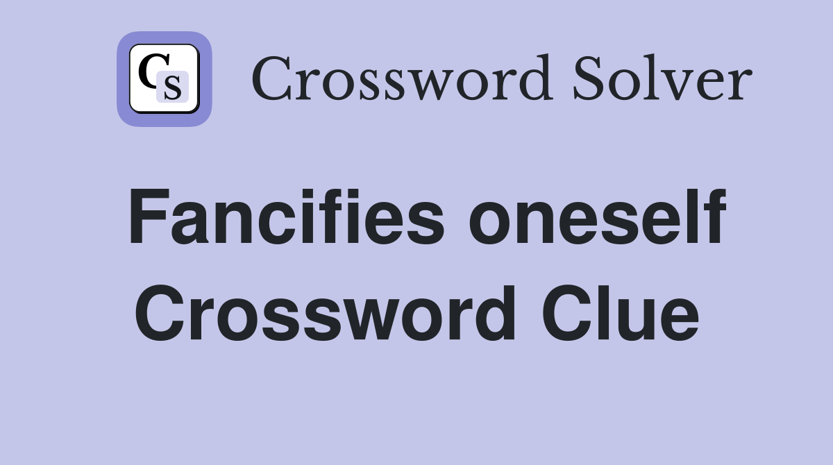 Fancifies oneself Crossword Clue