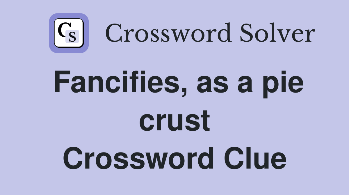 Fancifies, as a pie crust Crossword Clue
