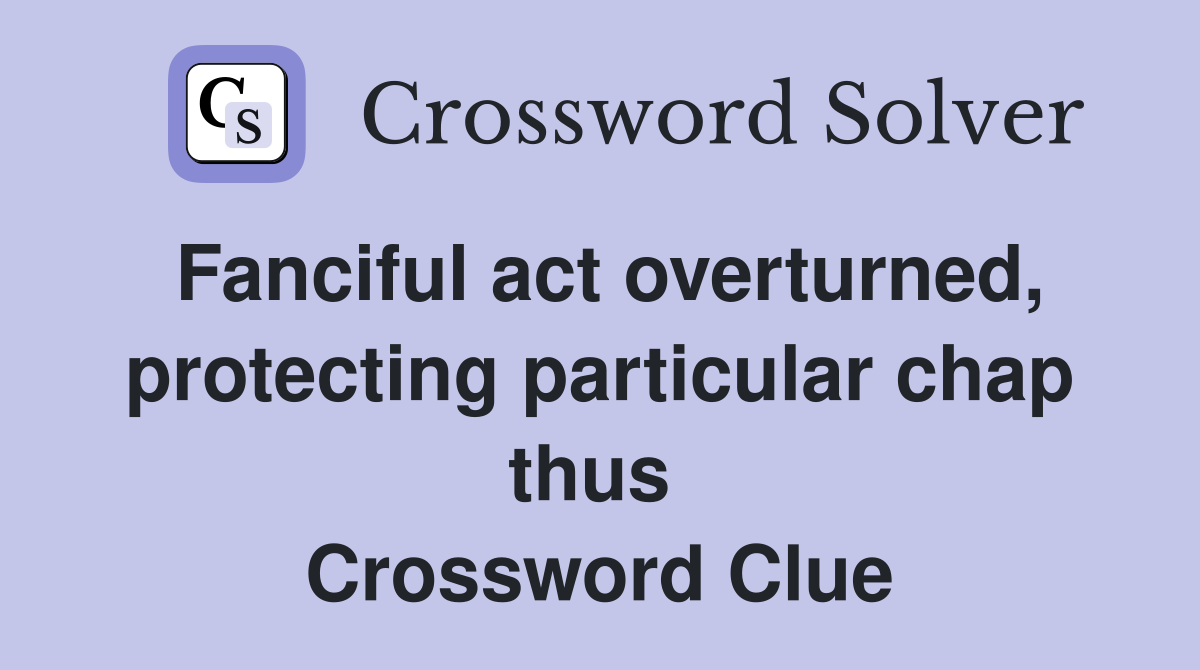 Fanciful act overturned, protecting particular chap thus  Crossword Clue