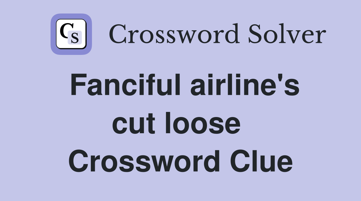 Fanciful airline's cut loose  Crossword Clue