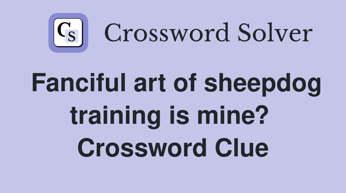 Fanciful art of sheepdog training is mine?  Crossword Clue