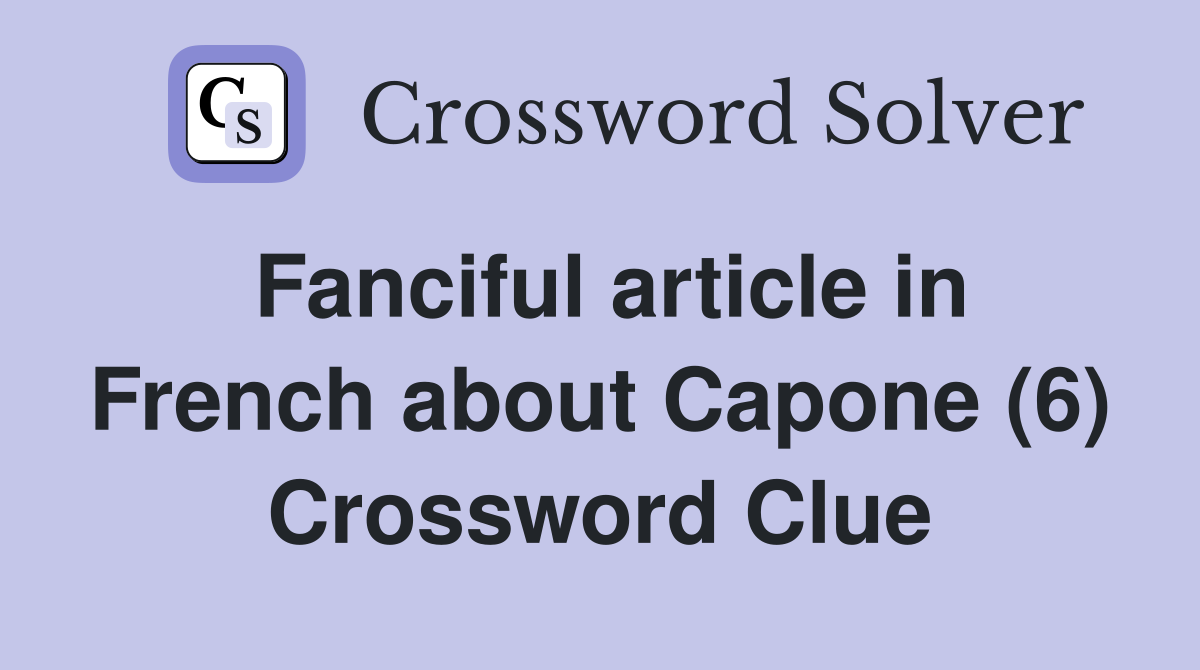 Fanciful article in French about Capone (6) Crossword Clue