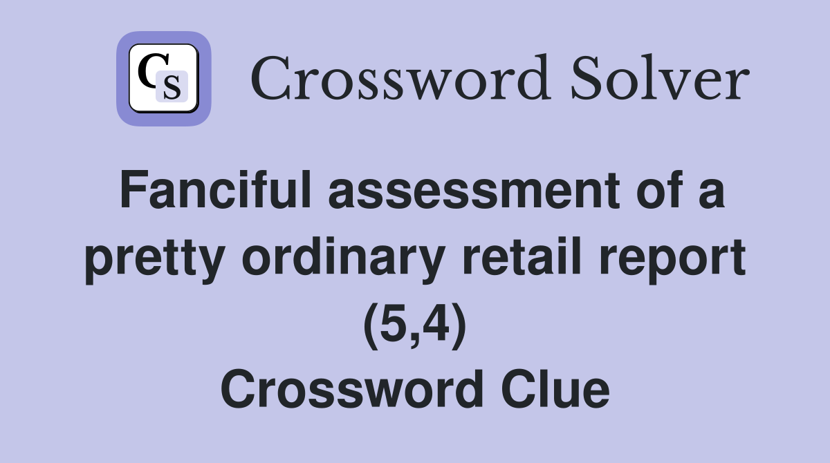 Fanciful assessment of a pretty ordinary retail report (5,4) Crossword Clue