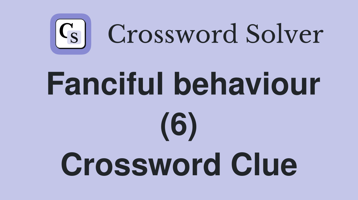 Fanciful behaviour (6) Crossword Clue