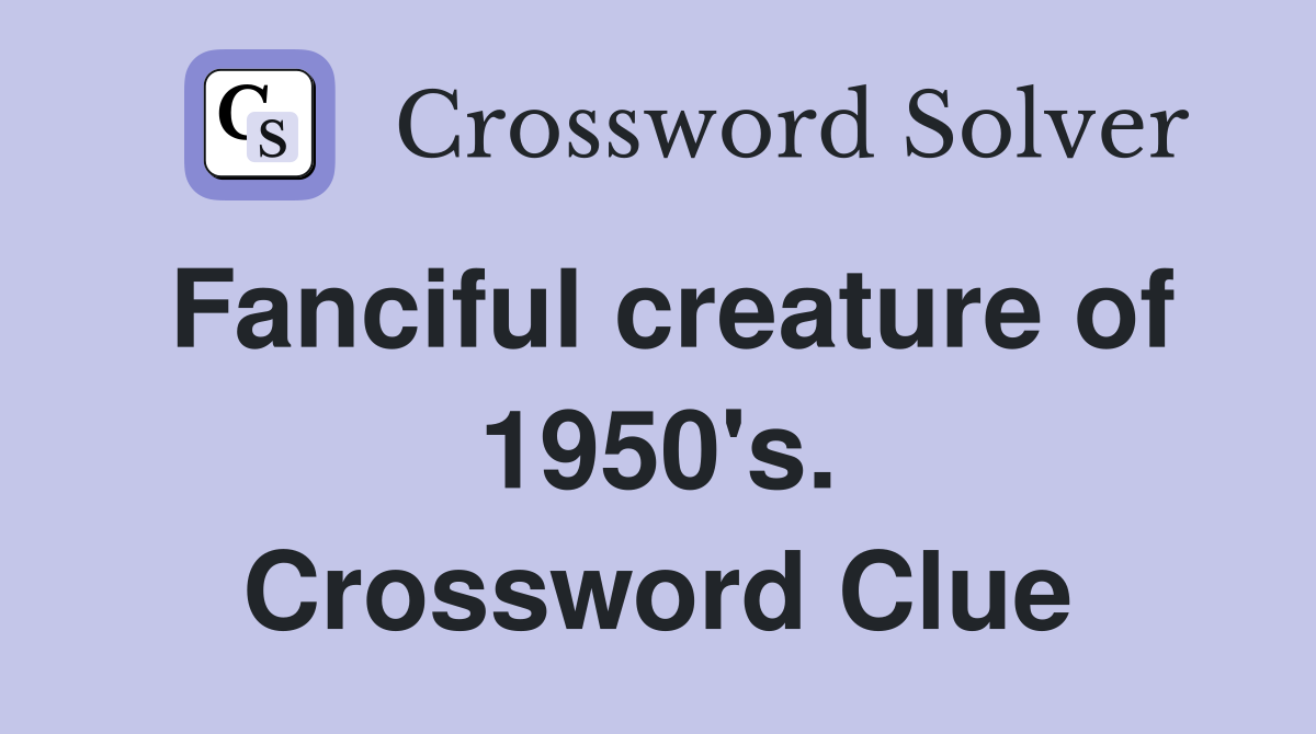 Fanciful creature of 1950's. Crossword Clue