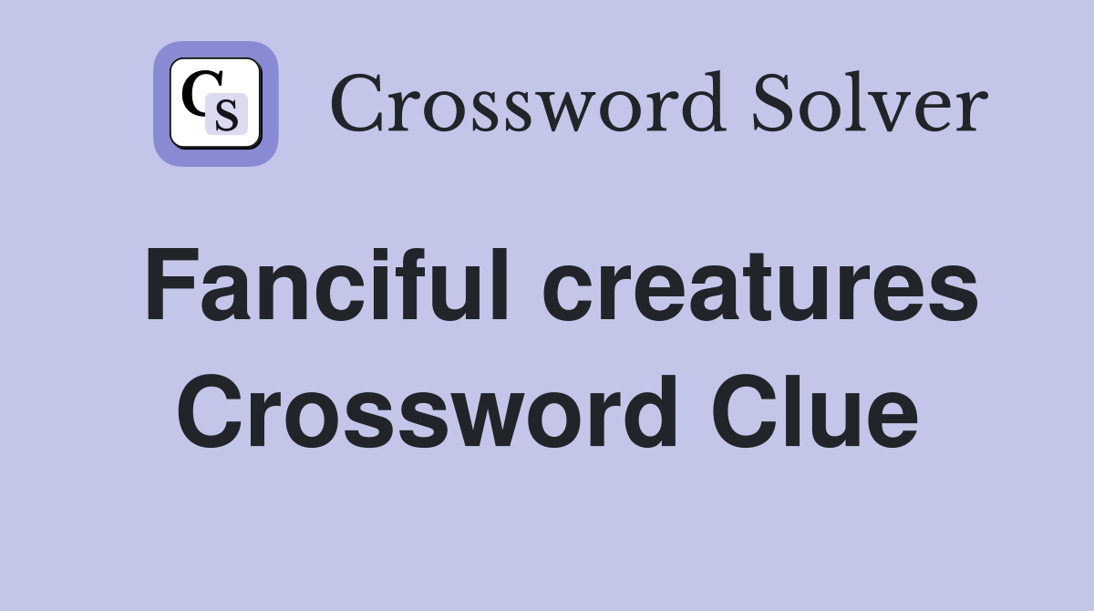 Fanciful creatures Crossword Clue
