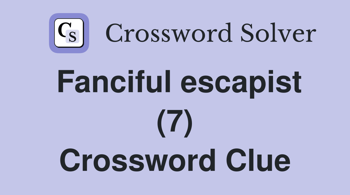 Fanciful escapist (7) Crossword Clue
