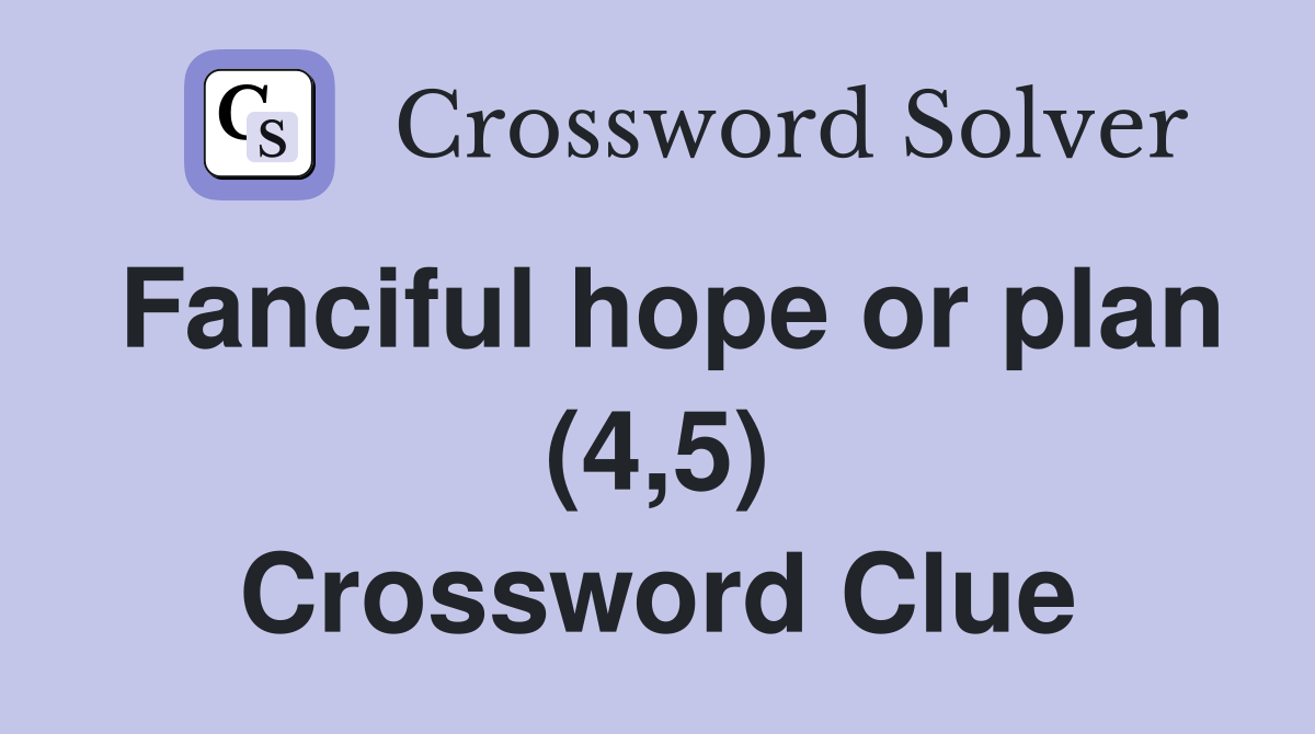 Fanciful hope or plan (4,5) Crossword Clue