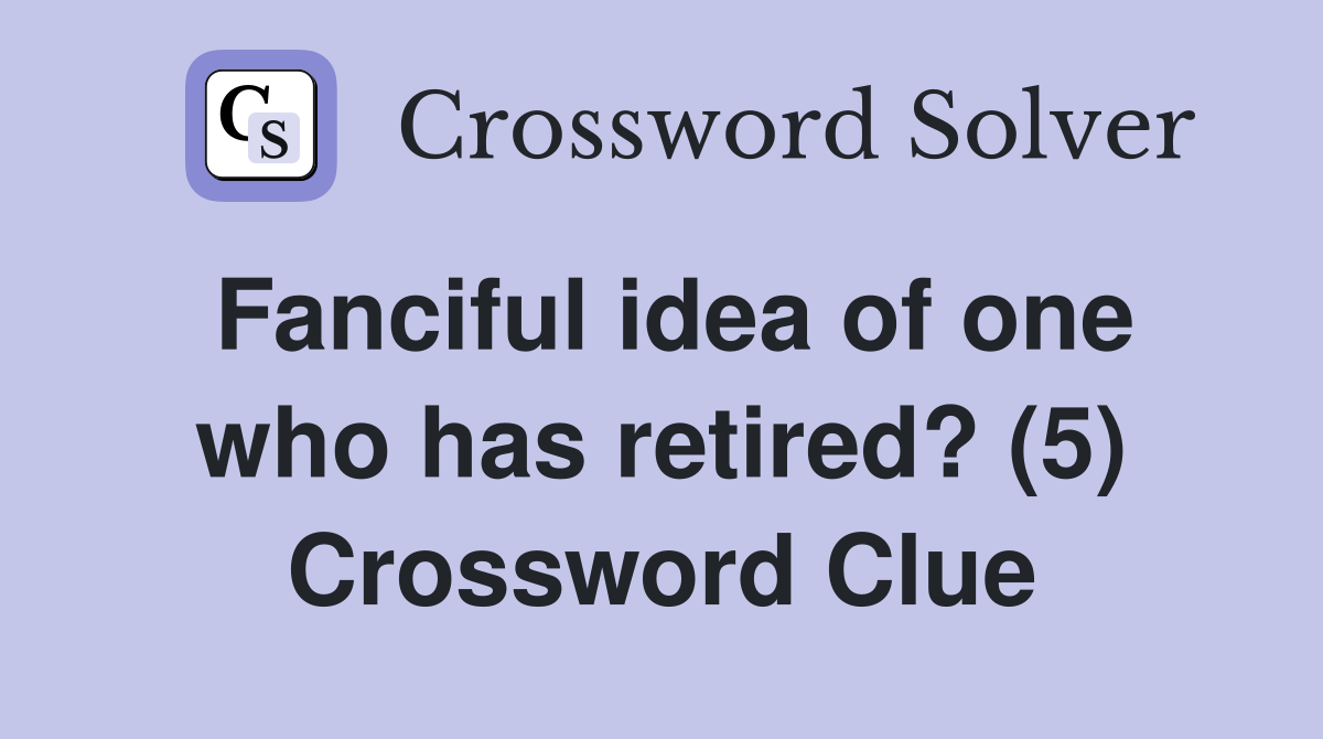 Fanciful idea of one who has retired? (5) Crossword Clue