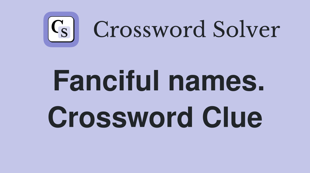 Fanciful names. Crossword Clue
