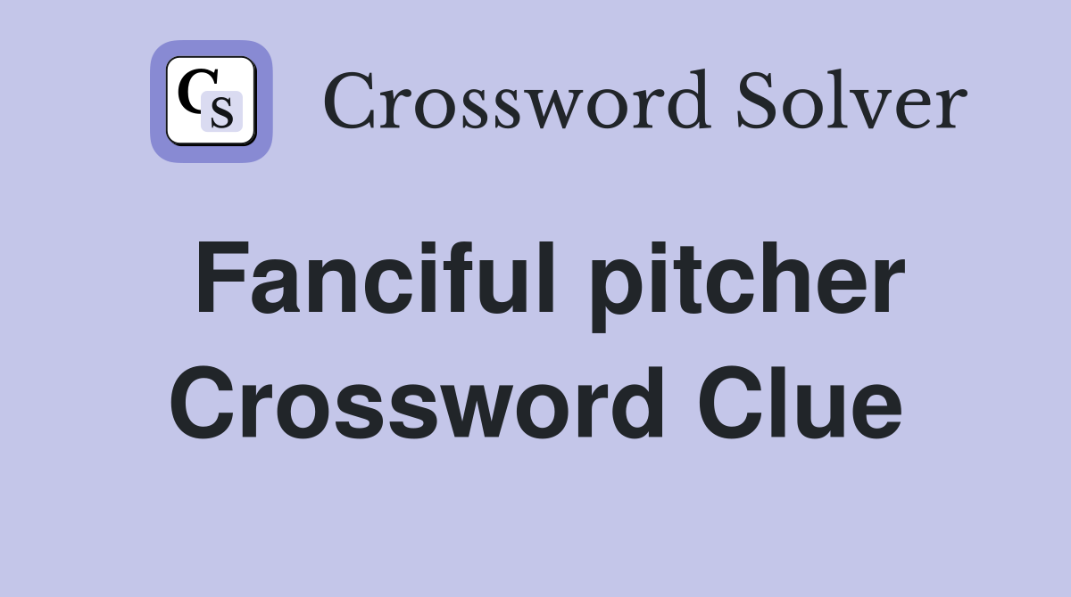 Fanciful pitcher Crossword Clue