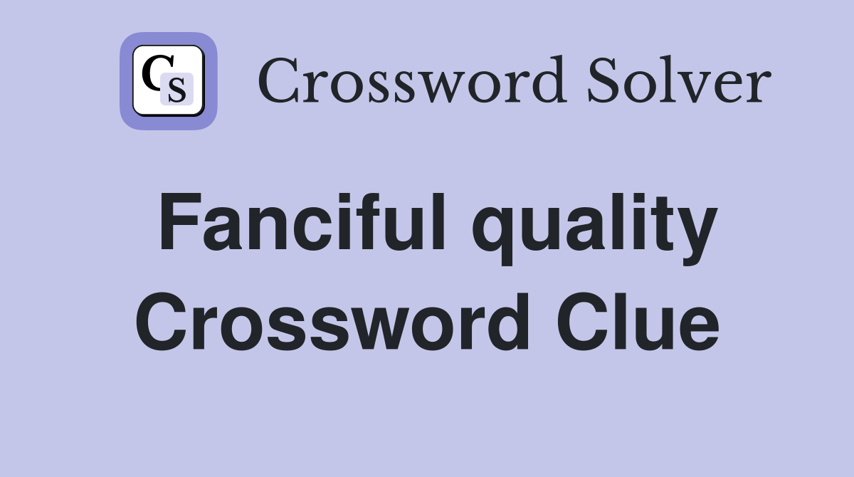 Fanciful quality Crossword Clue