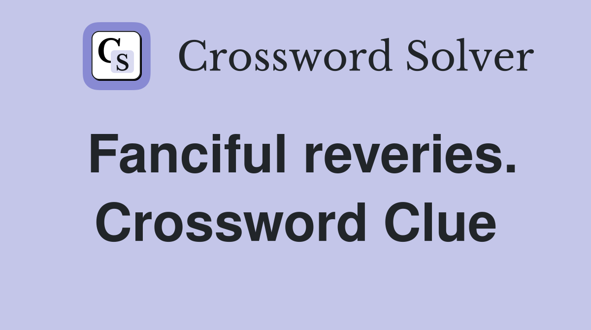 Fanciful reveries. Crossword Clue