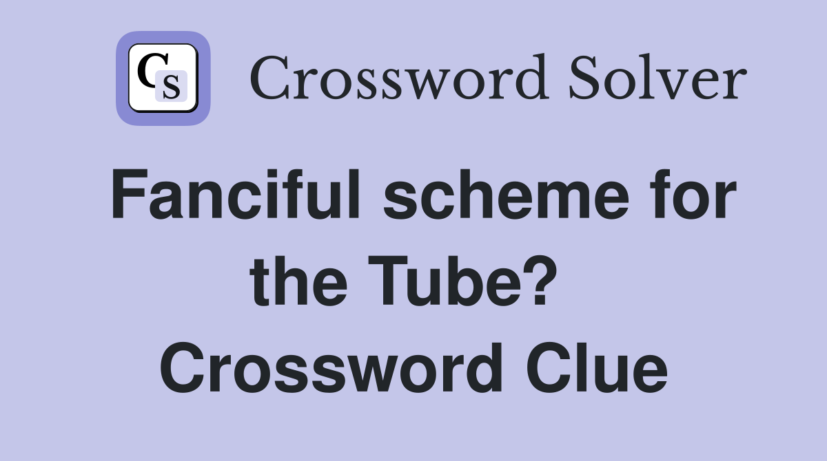 Fanciful scheme for the Tube?  Crossword Clue