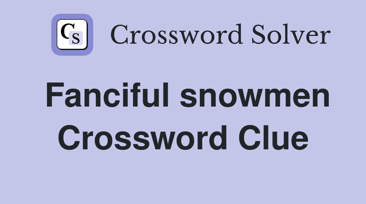 Fanciful snowmen Crossword Clue