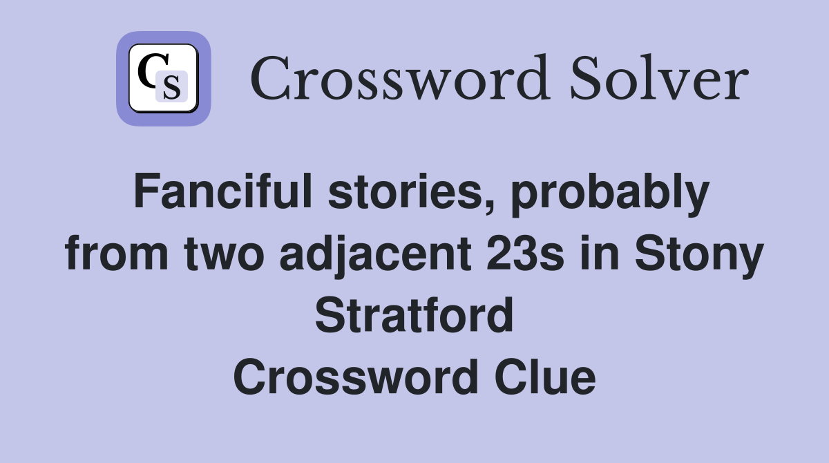 Fanciful stories, probably from two adjacent 23s in Stony Stratford Crossword Clue