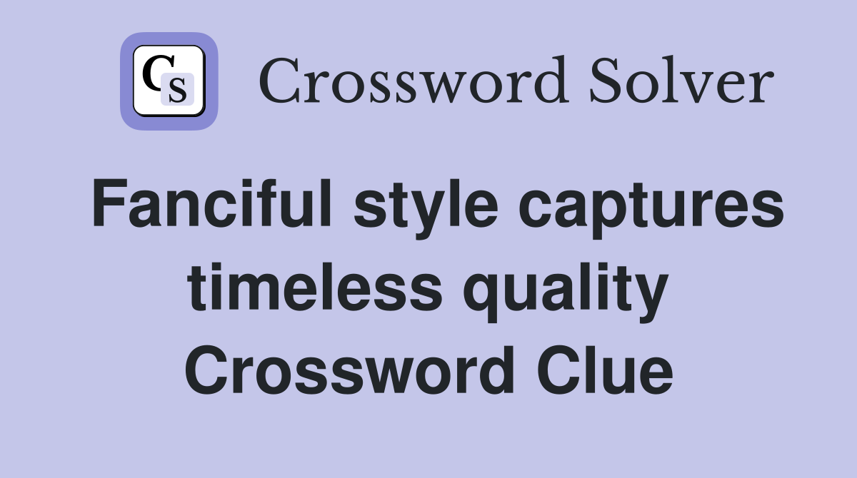 Fanciful style captures timeless quality Crossword Clue