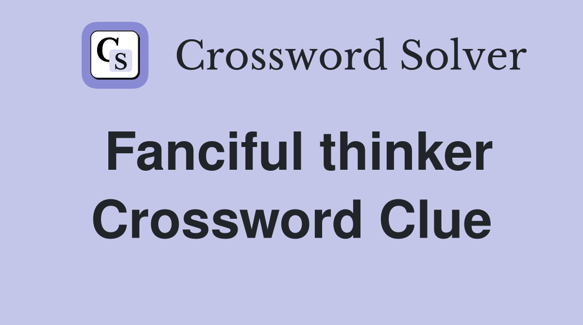 Fanciful thinker Crossword Clue