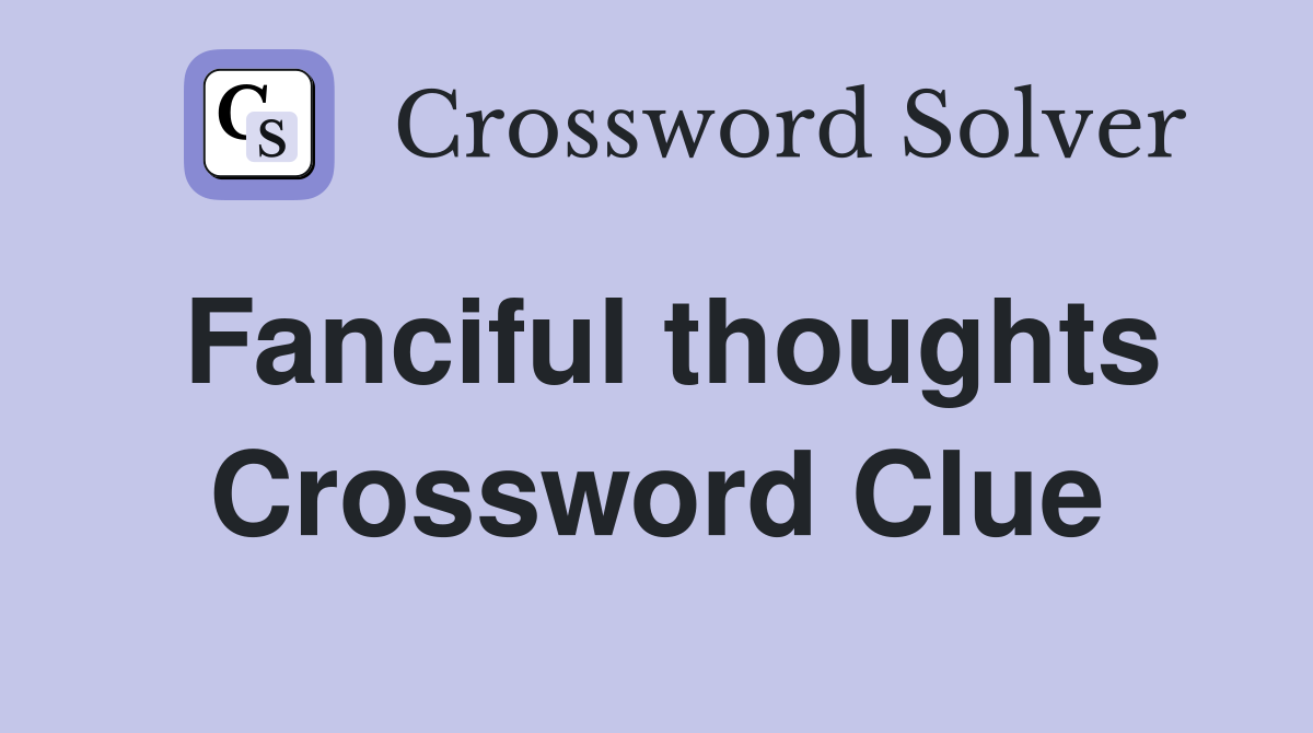 Fanciful thoughts Crossword Clue