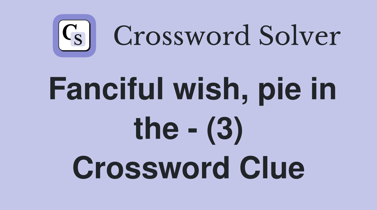 Fanciful wish, pie in the - (3) Crossword Clue