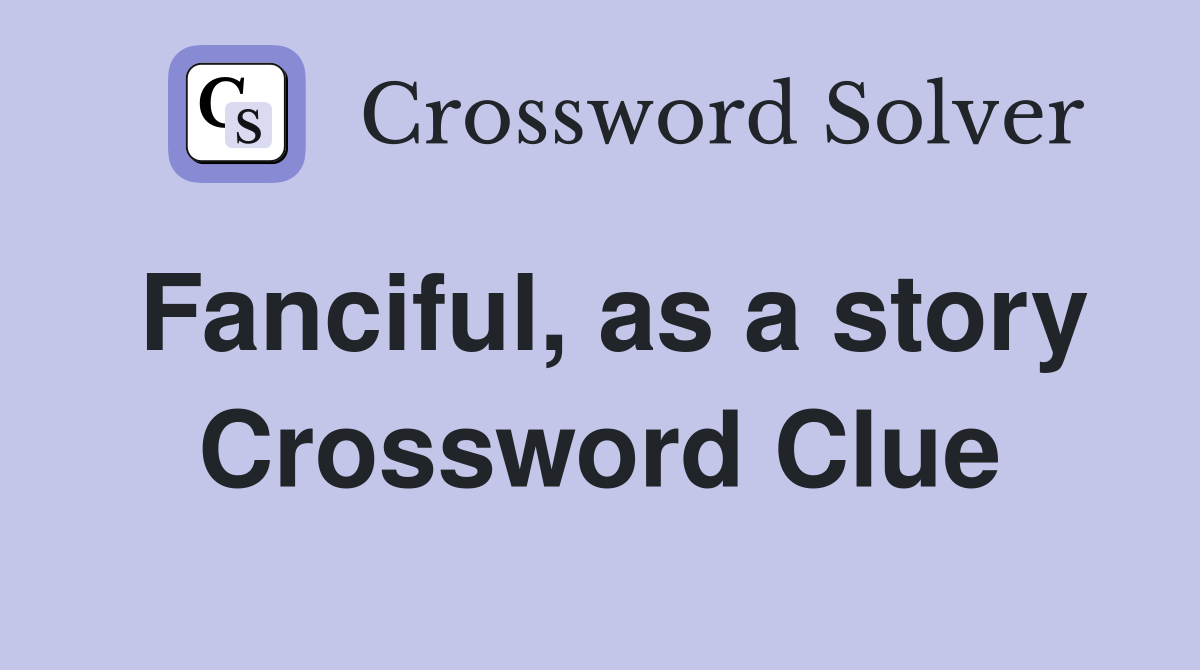 Fanciful, as a story Crossword Clue