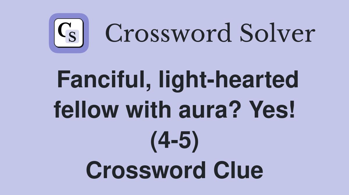 Fanciful, light-hearted fellow with aura? Yes! (4-5) Crossword Clue