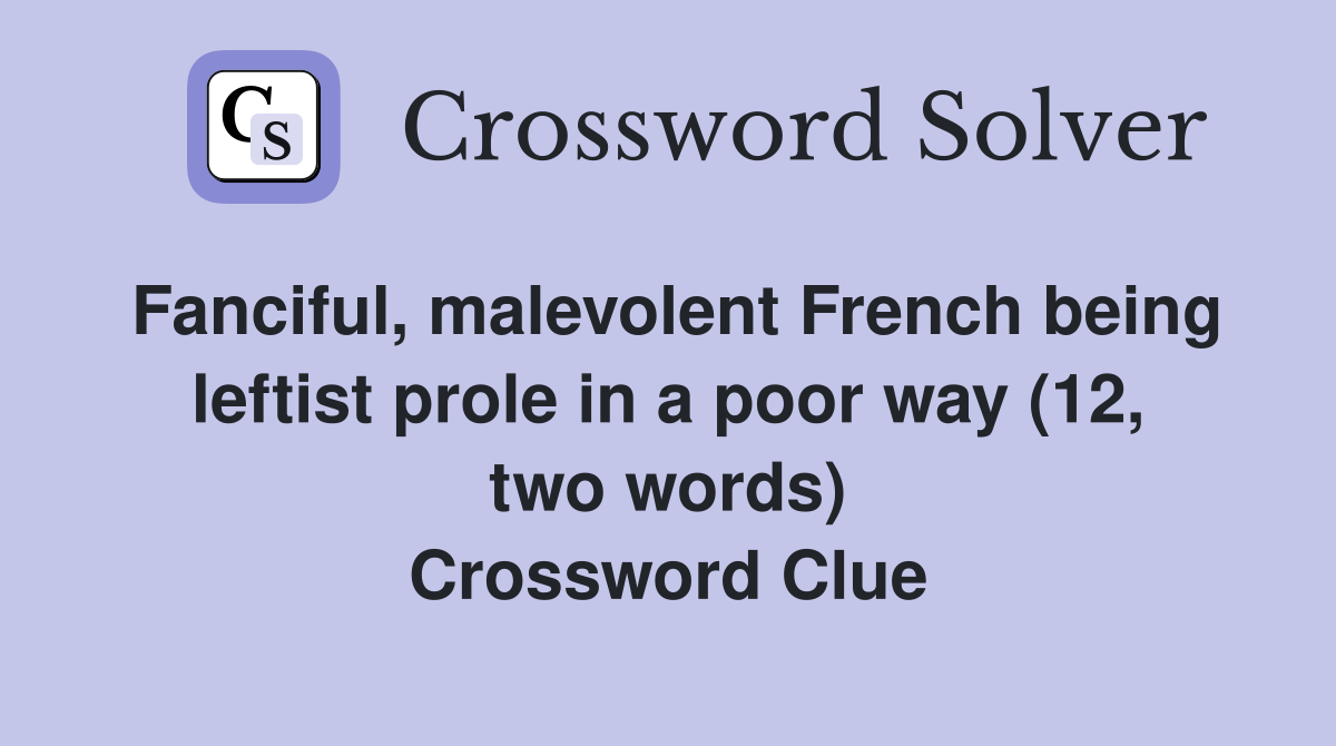 Fanciful, malevolent French being leftist prole in a poor way (12, two words) Crossword Clue