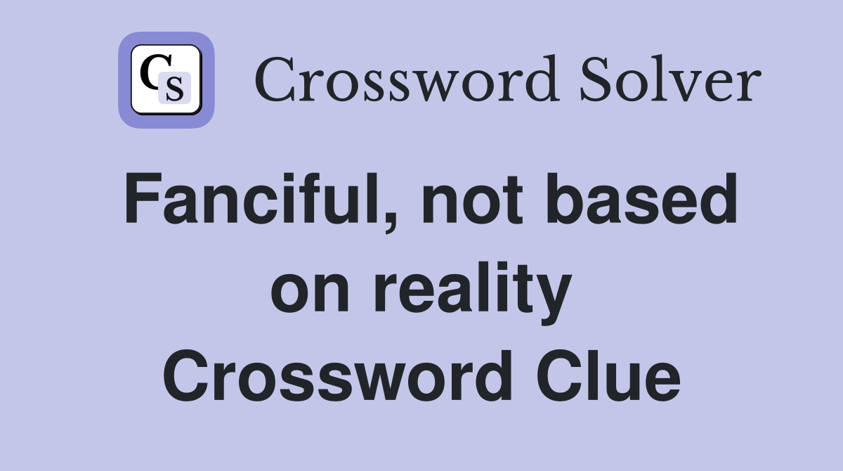Fanciful, not based on reality Crossword Clue
