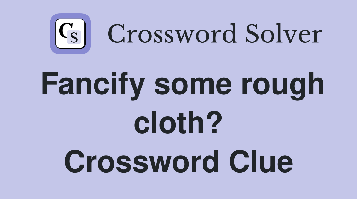 Fancify some rough cloth? Crossword Clue