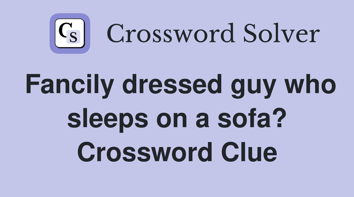Fancily dressed guy who sleeps on a sofa? Crossword Clue
