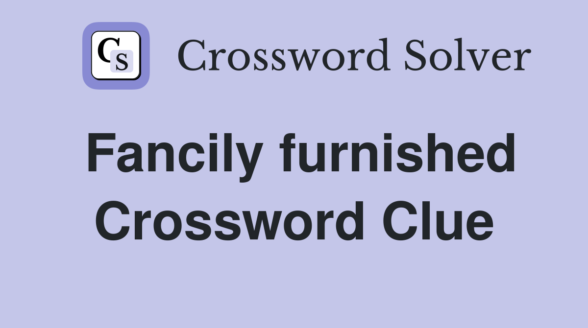Fancily furnished Crossword Clue
