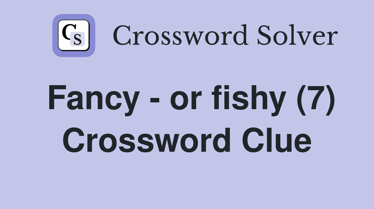 Fancy - or fishy (7) Crossword Clue