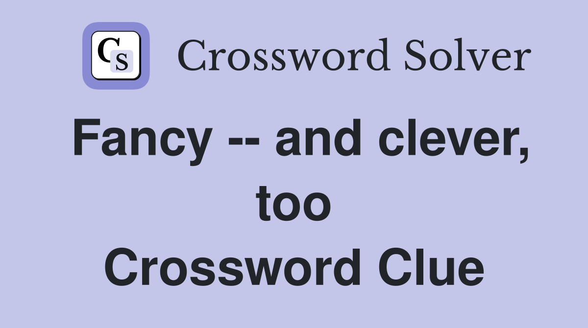 Fancy -- and clever, too Crossword Clue