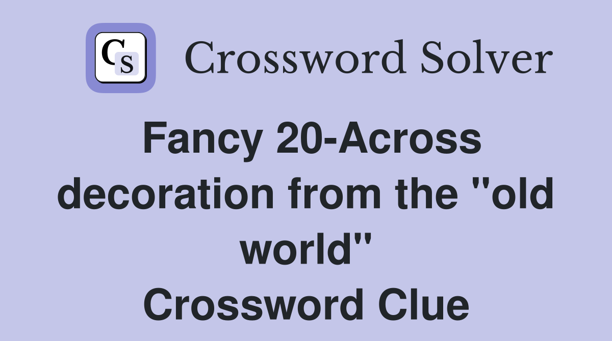 Fancy 20-Across decoration from the "old world" Crossword Clue